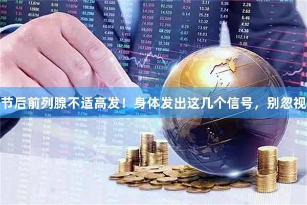 节后前列腺不适高发！身体发出这几个信号，别忽视
